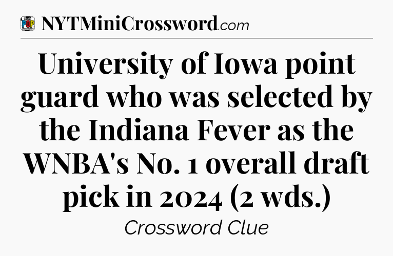 University of Iowa point guard who was selected by the Indiana Fever as the WNBA's No. 1 overall draft pick in 2024 (2 wds.) Crossword Clue