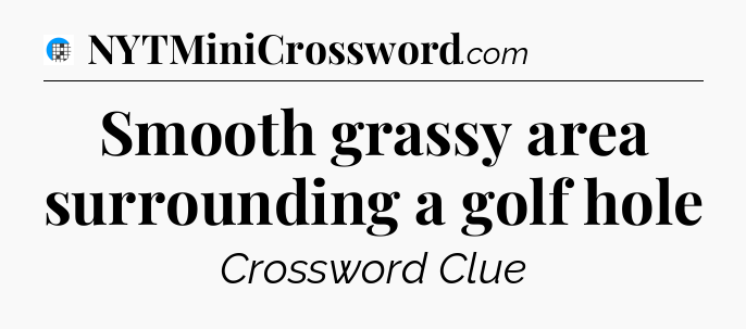 Smooth grassy area surrounding a golf hole Crossword Clue