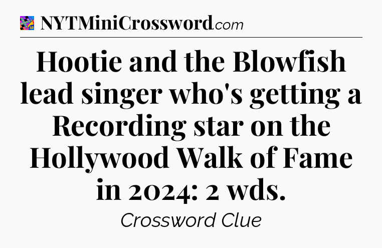 Hootie and the Blowfish lead singer who's getting a Recording star on the Hollywood Walk of Fame in 2024: 2 wds Crossword Clue