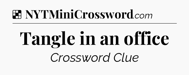 Solution: Tangle in an office - NYT Crossword