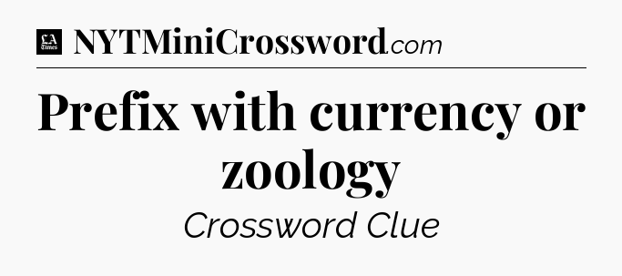 Prefix with currency or zoology - LA Times Crossword