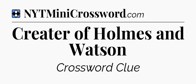 Solution: Creater of Holmes and Watson - NYT Mini Crossword