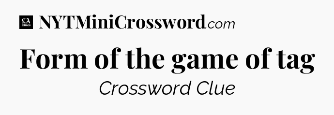 Form of the game of tag - LA Times Crossword