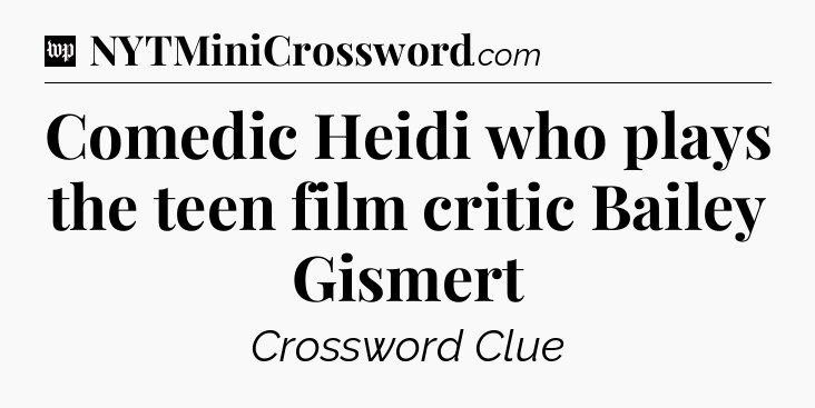 Comedic Heidi who plays the teen film critic Bailey Gismert Crossword Clue