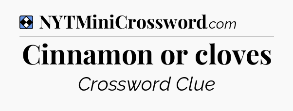 Solution: Cinnamon or cloves - NYT Mini Crossword