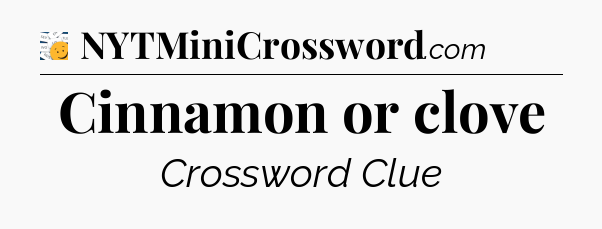 Cinnamon or clove - 7 Little Words