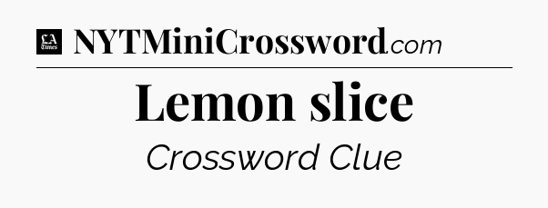 Lemon slice - LA Times Crossword