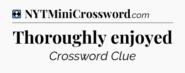 Solution: Thoroughly enjoyed - NYT Mini Crossword