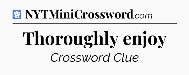 Thoroughly enjoy Puzzle Page Crossword Clue