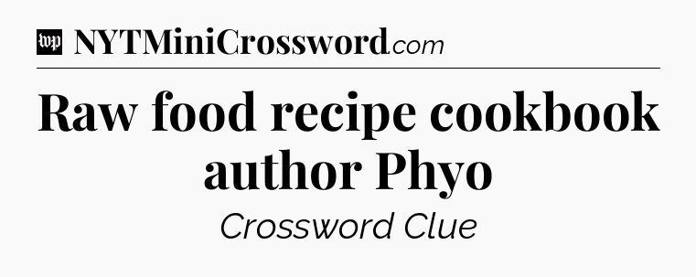 Raw food recipe cookbook author Phyo Crossword Clue