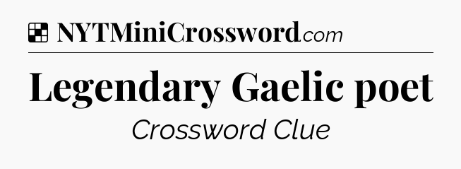 Solution: Legendary Gaelic poet - NYT Crossword