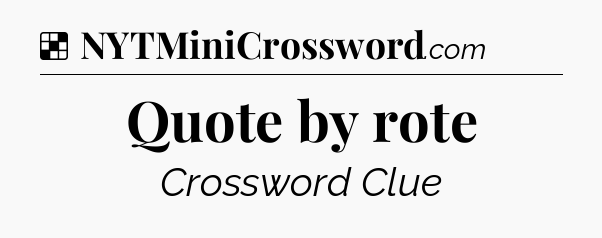 Solution: Quote by rote - NYT Crossword
