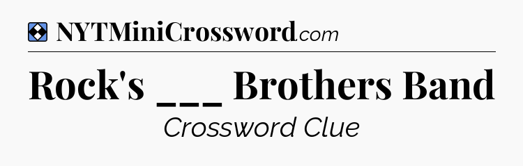 Solution: Rock's ___ Brothers Band - NYT Mini Crossword