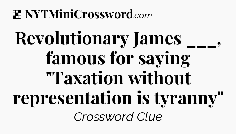 Solution: Revolutionary James ___, famous for saying 