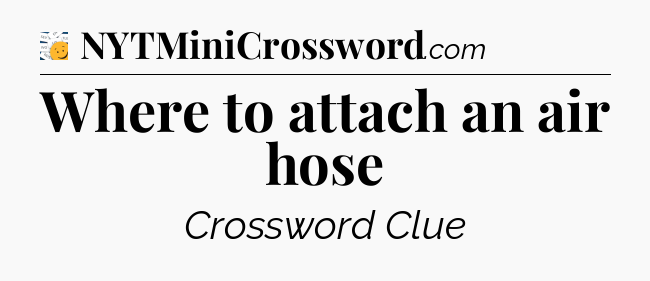 Where to attach an air hose - 7 Little Words