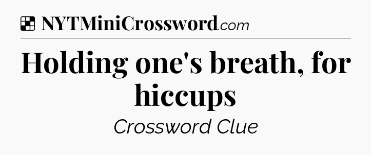 Solution: Holding one's breath, for hiccups - NYT Crossword