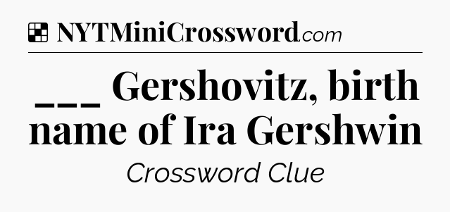 Solution: ___ Gershovitz, birth name of Ira Gershwin - NYT Crossword
