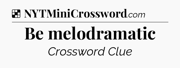 Solution: Be melodramatic - NYT Crossword