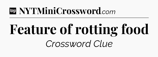 Feature of rotting food Crossword Clue