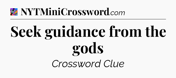 Seek guidance from the gods Crossword Clue