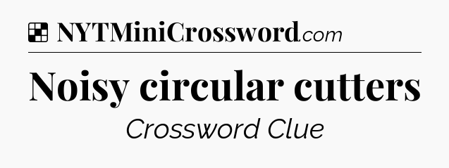 Solution: Noisy circular cutters - NYT Crossword