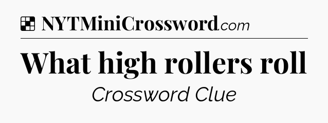 Solution: What high rollers roll - NYT Crossword