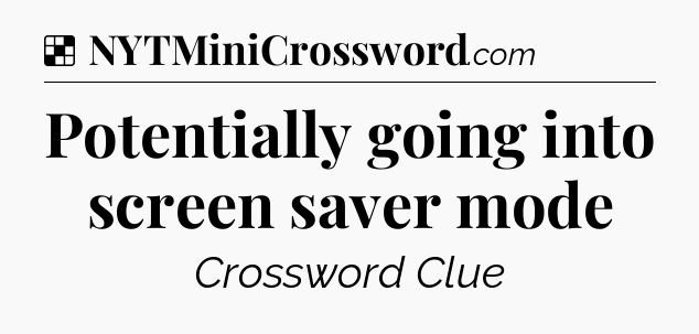 Solution: Potentially going into screen saver mode - NYT Crossword