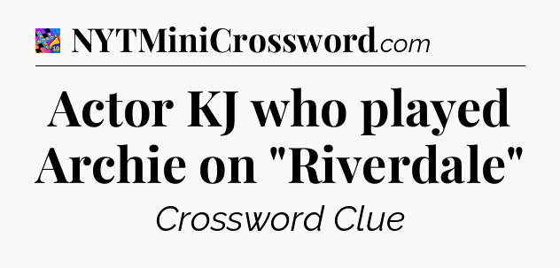 Actor KJ who played Archie on 