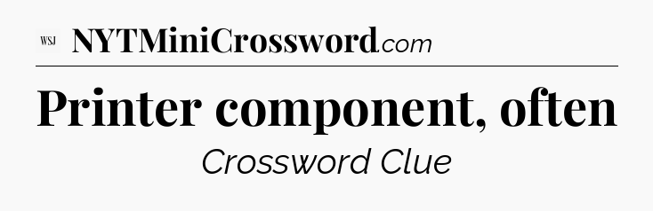 Printer component, often - WSJ Crossword