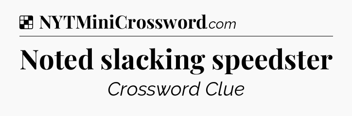 Solution: Noted slacking speedster - NYT Crossword