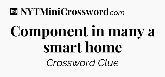 Component in many a smart home Crossword Clue
