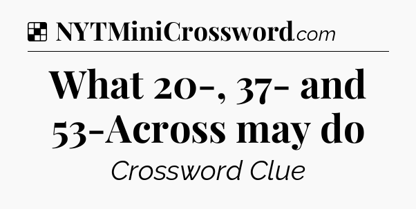 Solution: What 20-, 37- and 53-Across may do - NYT Crossword