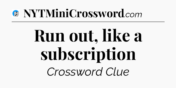 Run out, like a subscription Crossword Clue