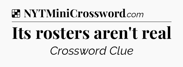 Solution: Its rosters aren't real - NYT Crossword