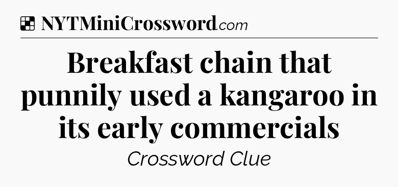 Solution: Breakfast chain that punnily used a kangaroo in its early commercials - NYT Crossword