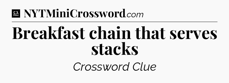 Breakfast chain that serves stacks - LA Times Crossword