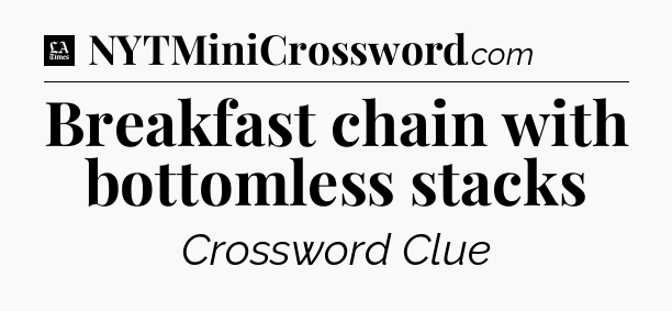 Breakfast chain with bottomless stacks - LA Times Crossword