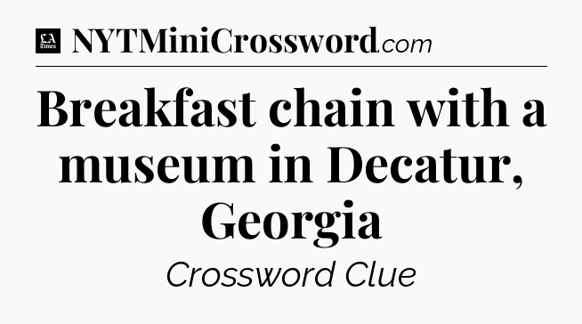 Breakfast chain with a museum in Decatur, Georgia - LA Times Crossword
