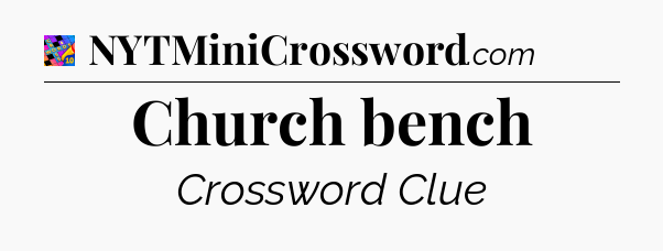 Church bench Crossword Clue