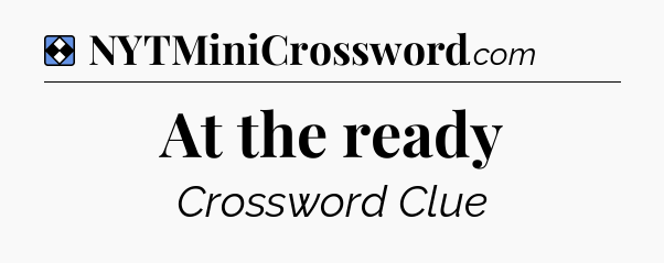 Solution: At the ready - NYT Mini Crossword