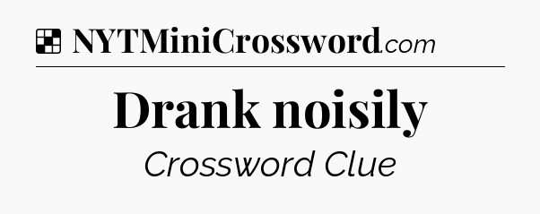Solution: Drank noisily - NYT Crossword