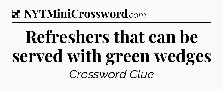 Solution: Refreshers that can be served with green wedges - NYT Crossword