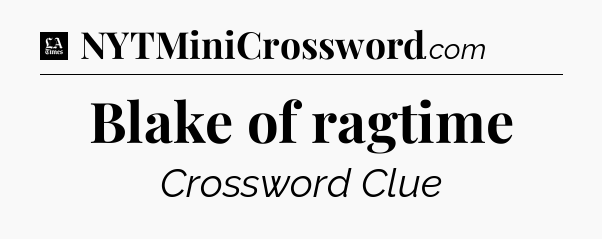 Blake of ragtime - LA Times Crossword