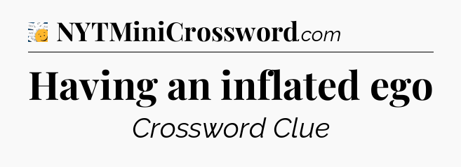 Having an inflated ego - 7 Little Words