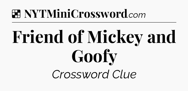 Solution: Friend of Mickey and Goofy - NYT Crossword