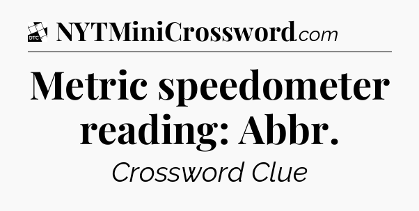Metric speedometer reading: Abbr - Daily Themed Classic Crossword