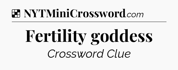 Solution: Fertility goddess - NYT Crossword