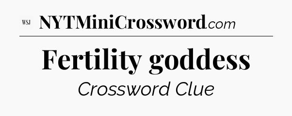 Fertility goddess - WSJ Crossword