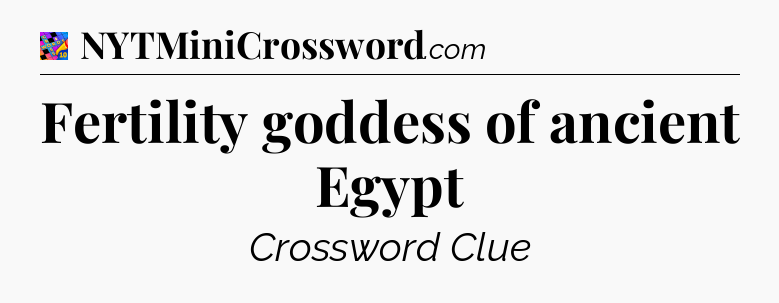 Fertility goddess of ancient Egypt Crossword Clue