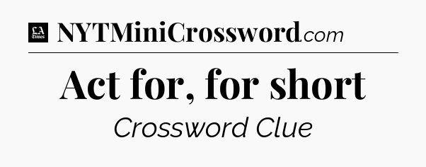 Act for, for short - LA Times Crossword